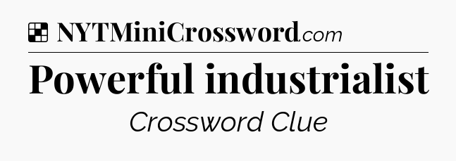 Solution: Powerful industrialist - NYT Crossword
