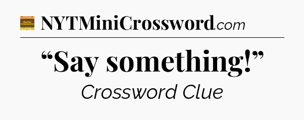 “Say something!” - Eugene Sheffer Crossword