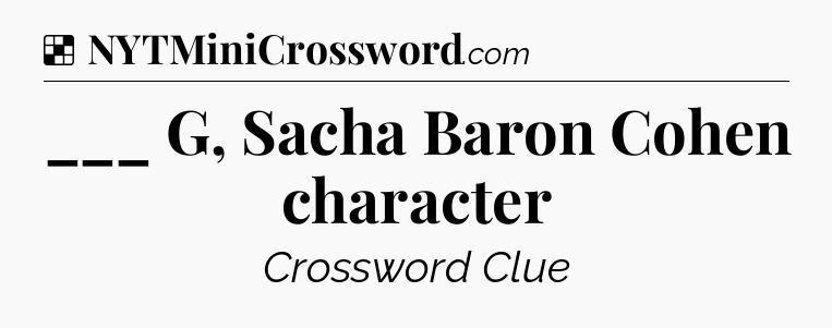 Solution: ___ G, Sacha Baron Cohen character - NYT Crossword