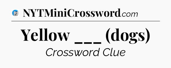 Yellow ___ (dogs) Crossword Clue
