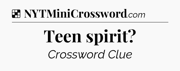 Solution: Teen spirit - NYT Crossword