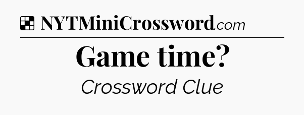 Solution: Game time - NYT Crossword