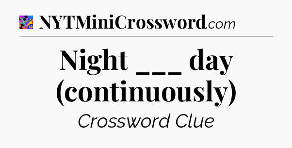Night ___ day (continuously) Crossword Clue