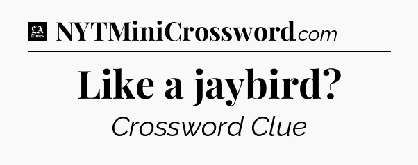 Like a jaybird - LA Times Crossword