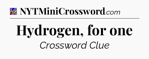 Hydrogen, for one Crossword Clue