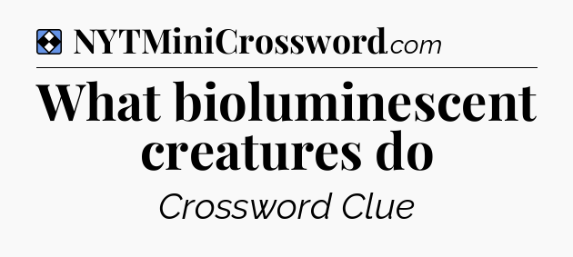 Solution: What bioluminescent creatures do - NYT Mini Crossword
