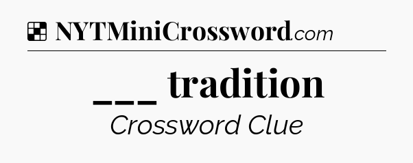 Solution: ___ tradition - NYT Crossword