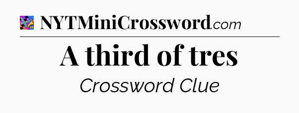 A third of tres Crossword Clue