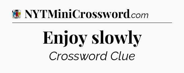 Enjoy slowly Crossword Clue