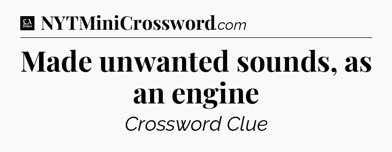 Made unwanted sounds, as an engine - LA Times Crossword