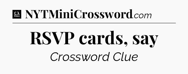 RSVP cards, say - LA Times Crossword