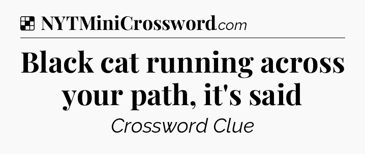 Solution: Black cat running across your path, it's said - NYT Crossword
