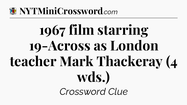 1967 film starring 19-Across as London teacher Mark Thackeray (4 wds.) Crossword Clue