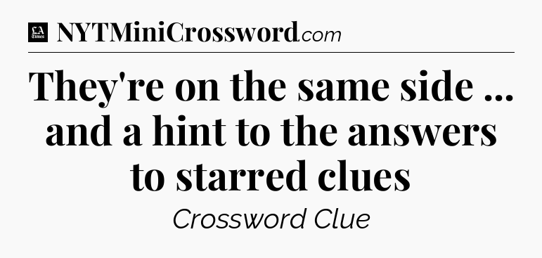 They're on the same side ... and a hint to the answers to starred clues - LA Times Crossword