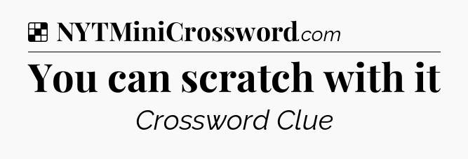 Solution: You can scratch with it - NYT Crossword