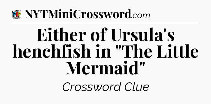 Either of Ursula's henchfish in 