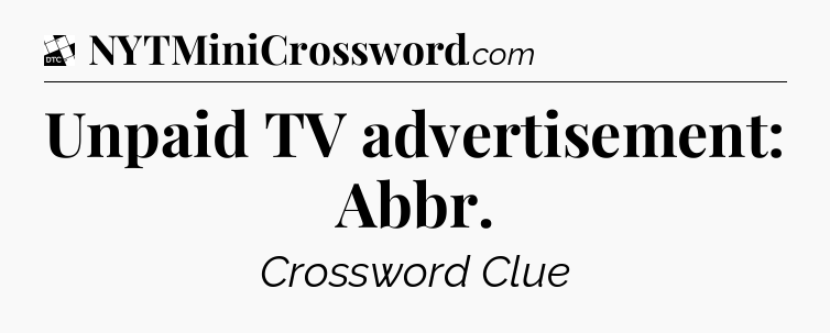 Unpaid TV advertisement: Abbr - Daily Themed Classic Crossword