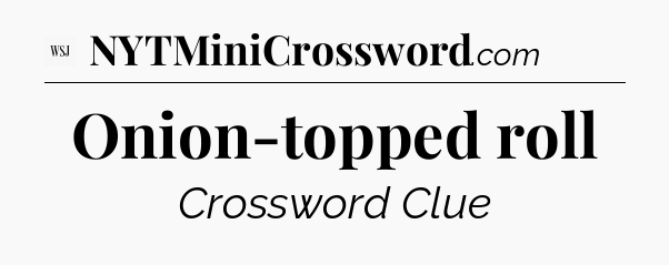 Onion-topped roll - WSJ Crossword