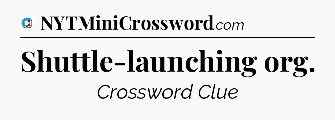Shuttle-launching org Crossword Clue