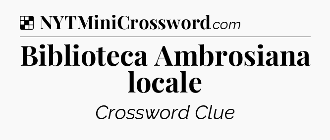 Solution: Biblioteca Ambrosiana locale - NYT Crossword