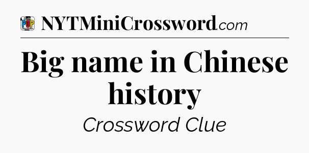 Big name in Chinese history Crossword Clue