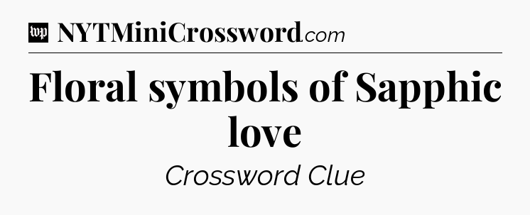 Floral symbols of Sapphic love Crossword Clue