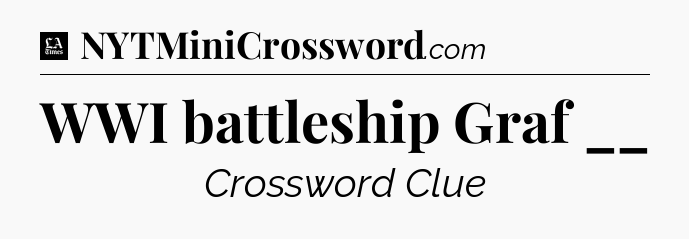 WWI battleship Graf __ - LA Times Crossword