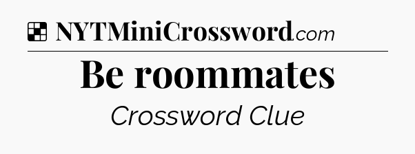Solution: Be roommates - NYT Crossword