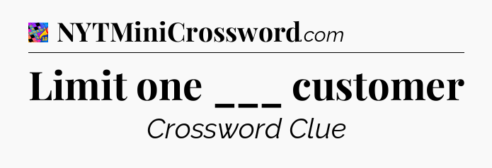 Limit one ___ customer Crossword Clue