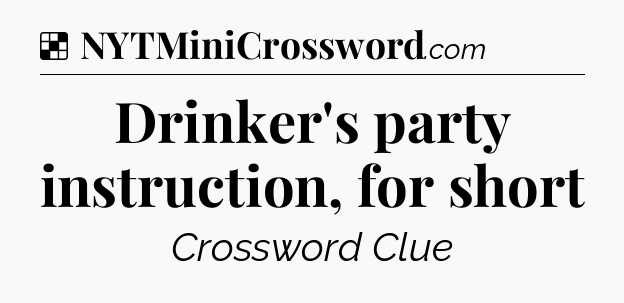 Solution: Drinker's party instruction, for short - NYT Crossword