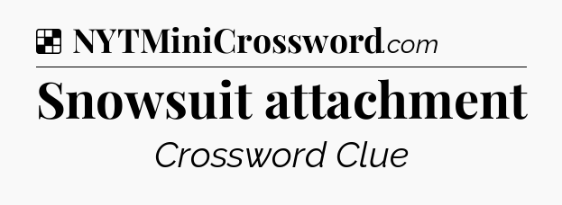 Solution: Snowsuit attachment - NYT Crossword