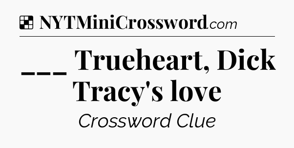 Solution: ___ Trueheart, Dick Tracy's love - NYT Crossword