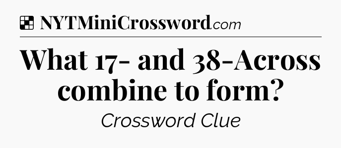 Solution: What 17- and 38-Across combine to form - NYT Crossword
