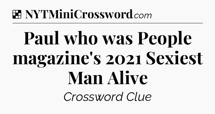 Solution: Paul who was People magazine's 2021 Sexiest Man Alive - NYT Crossword