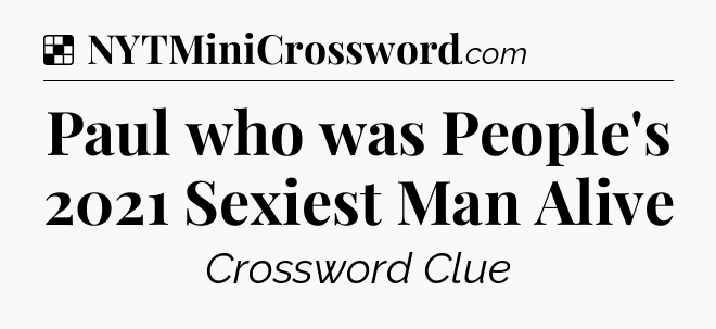 Solution: Paul who was People's 2021 Sexiest Man Alive - NYT Crossword