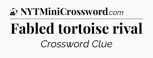 Fabled tortoise rival - Daily Themed Classic Crossword