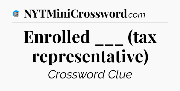 Enrolled ___ (tax representative) Crossword Clue