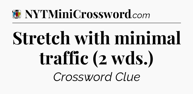 Stretch with minimal traffic (2 wds.) Crossword Clue