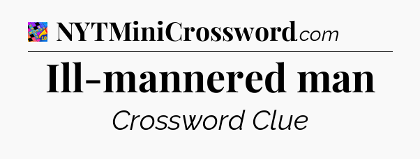 Ill-mannered man Crossword Clue