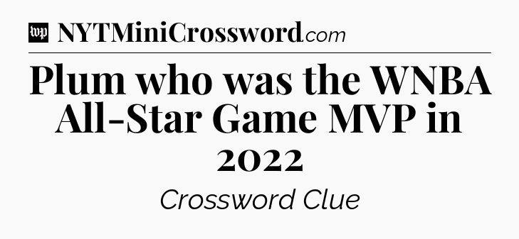 Plum who was the WNBA All-Star Game MVP in 2022 Crossword Clue