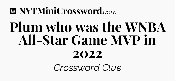 Plum who was the WNBA All-Star Game MVP in 2022 - LA Times Crossword