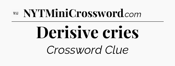 Derisive cries - WSJ Crossword