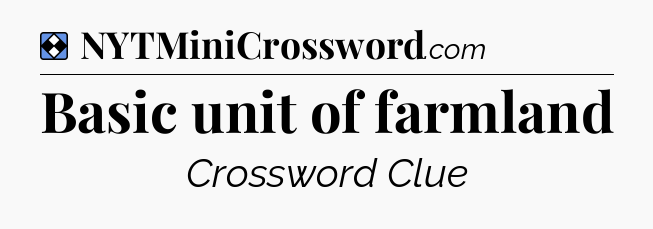 Solution: Basic unit of farmland - NYT Mini Crossword