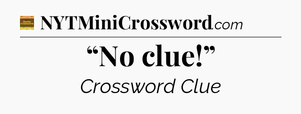 “No clue!” - Eugene Sheffer Crossword