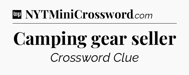 Camping gear seller Crossword Clue