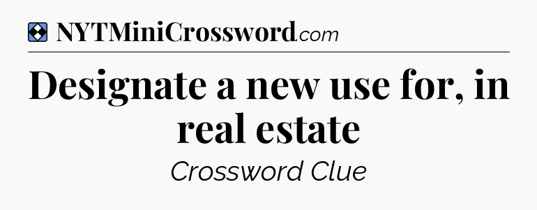 Solution: Designate a new use for, in real estate - NYT Mini Crossword