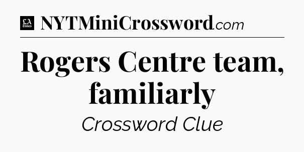 Rogers Centre team, familiarly - LA Times Crossword