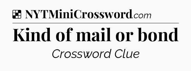 Solution: Kind of mail or bond - NYT Crossword