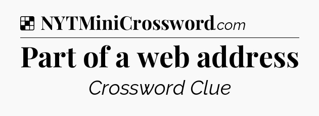 Solution: Part of a web address - NYT Crossword