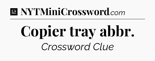 Copier tray abbr - LA Times Crossword